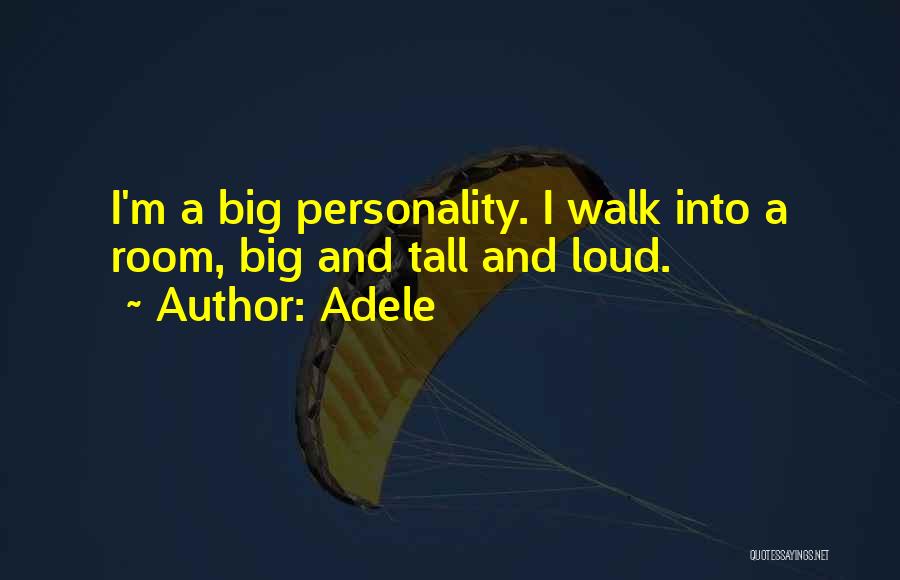 Adele Quotes: I'm A Big Personality. I Walk Into A Room, Big And Tall And Loud.