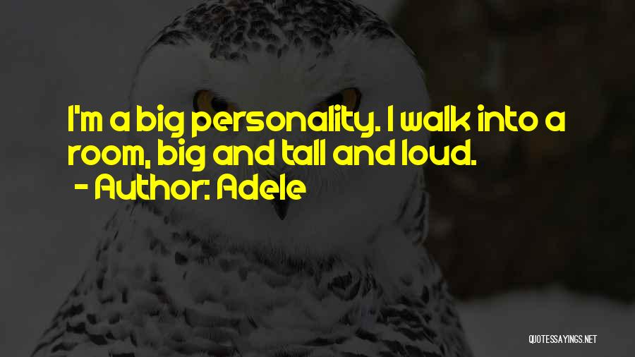 Adele Quotes: I'm A Big Personality. I Walk Into A Room, Big And Tall And Loud.