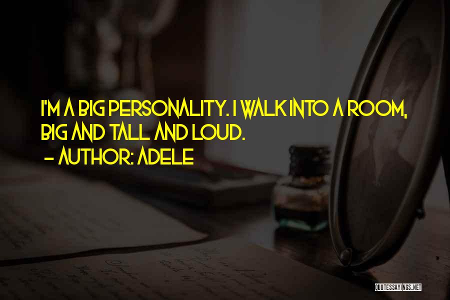 Adele Quotes: I'm A Big Personality. I Walk Into A Room, Big And Tall And Loud.