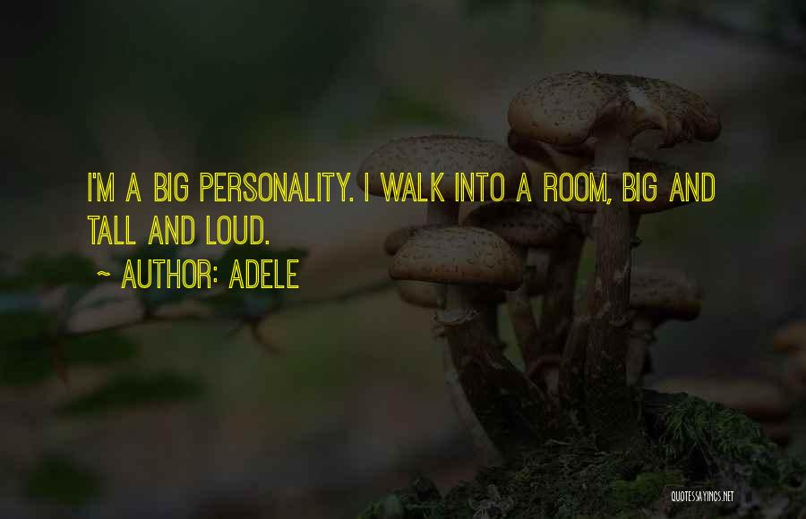 Adele Quotes: I'm A Big Personality. I Walk Into A Room, Big And Tall And Loud.