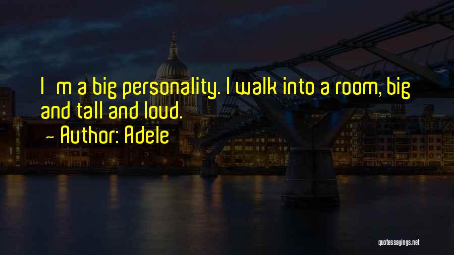 Adele Quotes: I'm A Big Personality. I Walk Into A Room, Big And Tall And Loud.