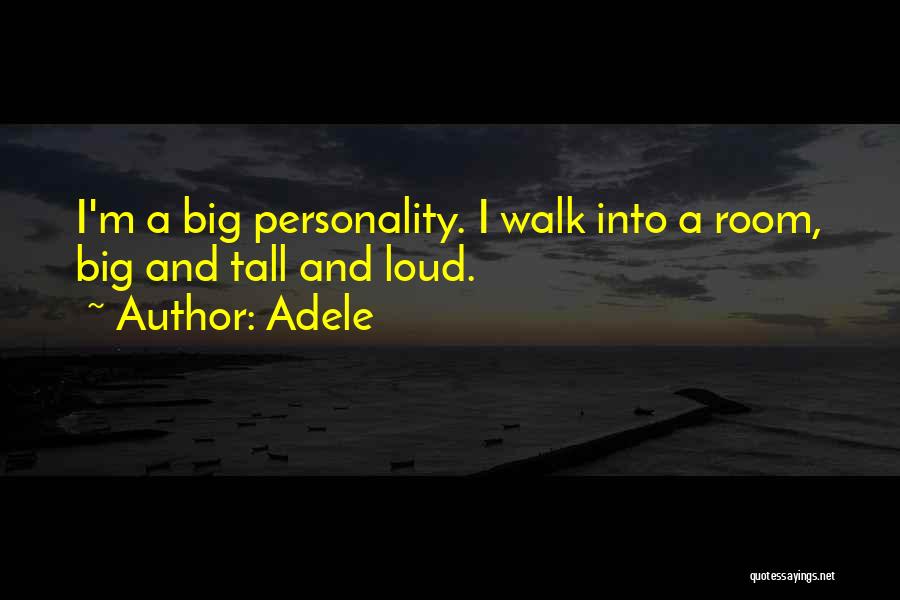 Adele Quotes: I'm A Big Personality. I Walk Into A Room, Big And Tall And Loud.