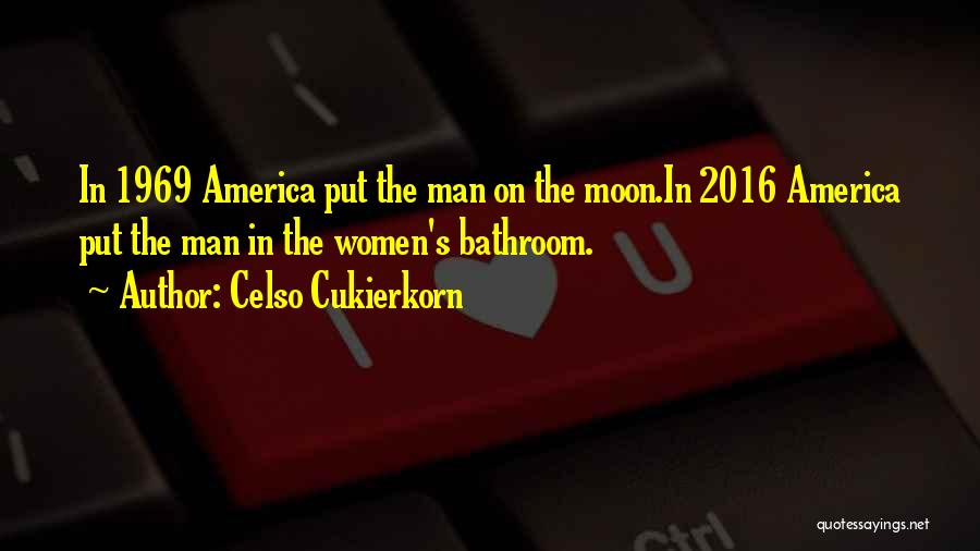 Celso Cukierkorn Quotes: In 1969 America Put The Man On The Moon.in 2016 America Put The Man In The Women's Bathroom.