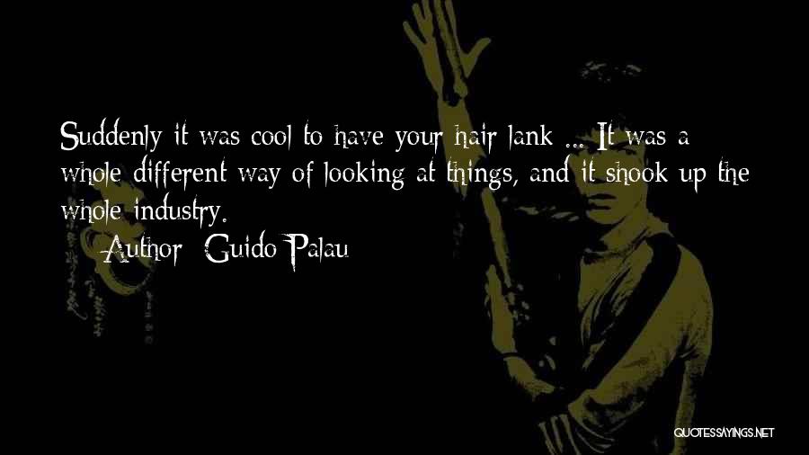 Guido Palau Quotes: Suddenly It Was Cool To Have Your Hair Lank ... It Was A Whole Different Way Of Looking At Things,