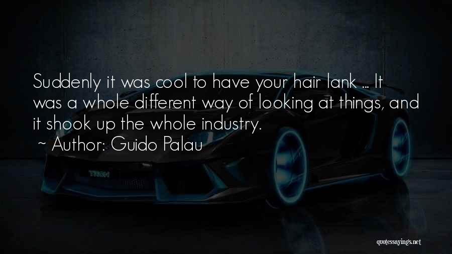 Guido Palau Quotes: Suddenly It Was Cool To Have Your Hair Lank ... It Was A Whole Different Way Of Looking At Things,