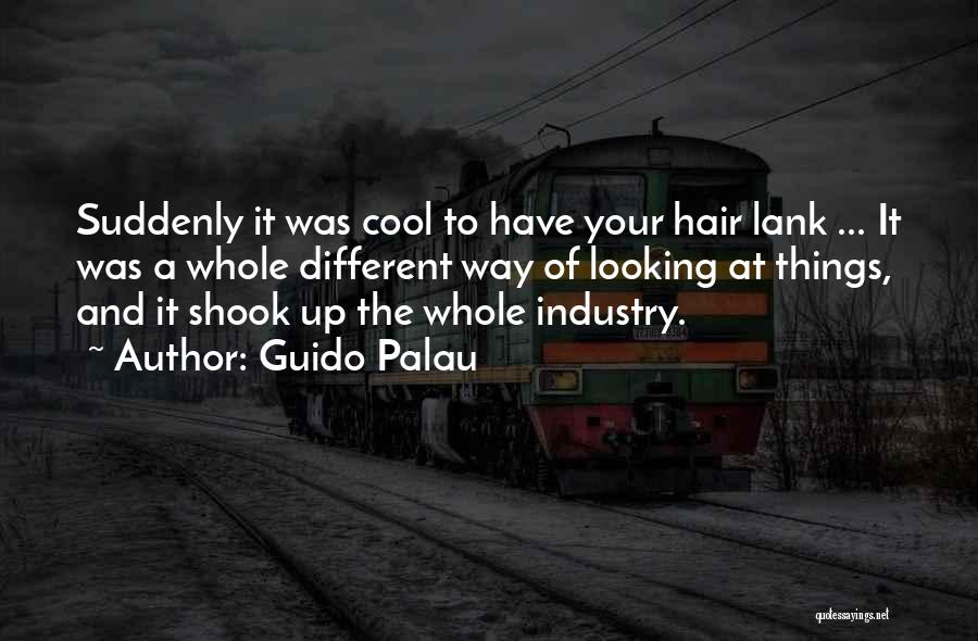 Guido Palau Quotes: Suddenly It Was Cool To Have Your Hair Lank ... It Was A Whole Different Way Of Looking At Things,