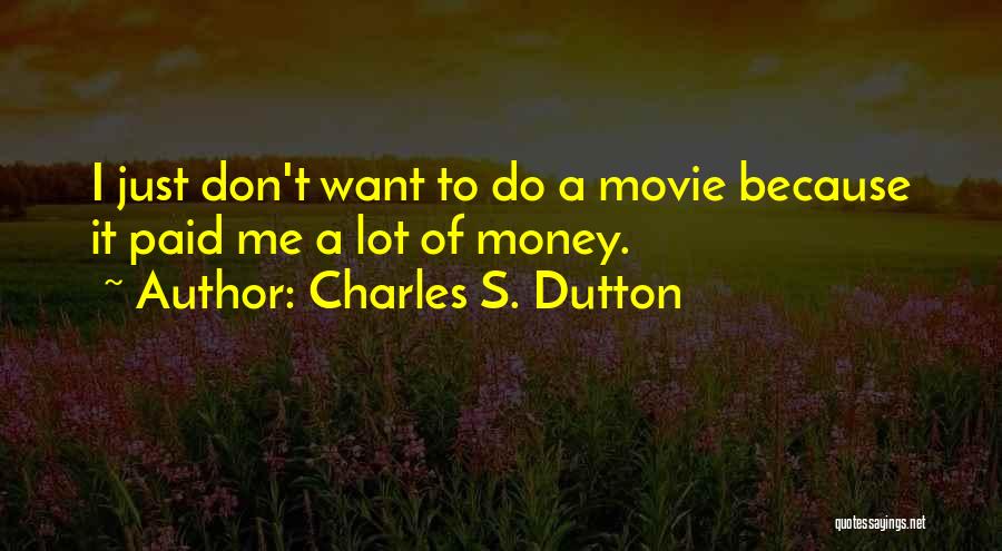 Charles S. Dutton Quotes: I Just Don't Want To Do A Movie Because It Paid Me A Lot Of Money.
