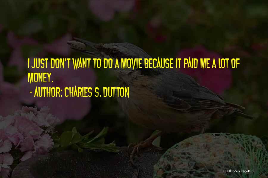 Charles S. Dutton Quotes: I Just Don't Want To Do A Movie Because It Paid Me A Lot Of Money.