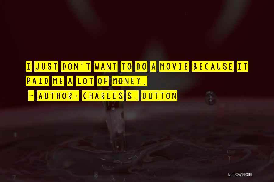 Charles S. Dutton Quotes: I Just Don't Want To Do A Movie Because It Paid Me A Lot Of Money.