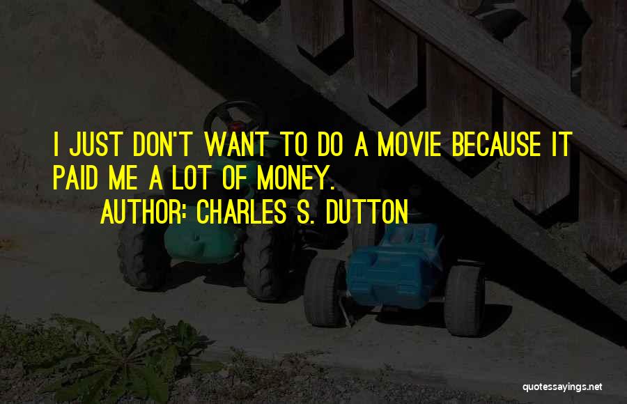 Charles S. Dutton Quotes: I Just Don't Want To Do A Movie Because It Paid Me A Lot Of Money.