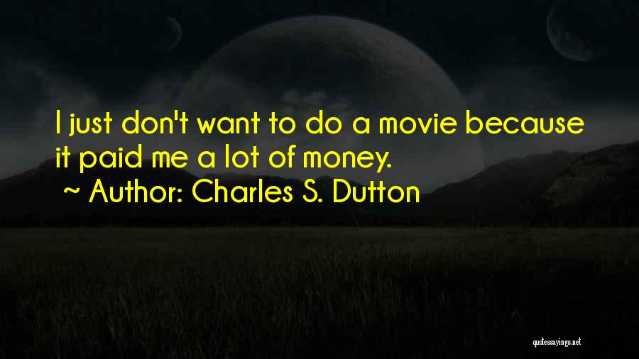 Charles S. Dutton Quotes: I Just Don't Want To Do A Movie Because It Paid Me A Lot Of Money.