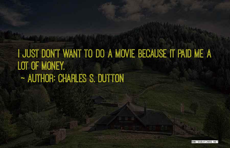 Charles S. Dutton Quotes: I Just Don't Want To Do A Movie Because It Paid Me A Lot Of Money.