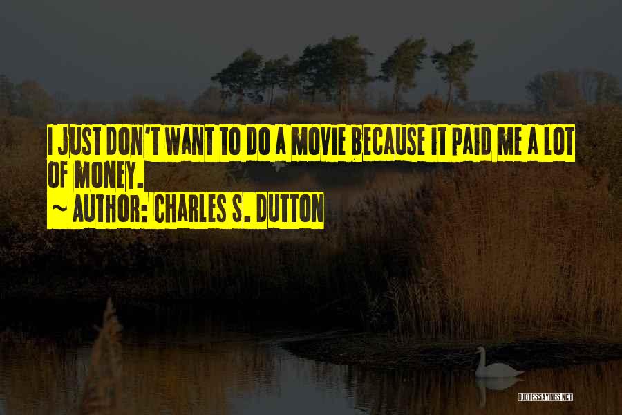 Charles S. Dutton Quotes: I Just Don't Want To Do A Movie Because It Paid Me A Lot Of Money.