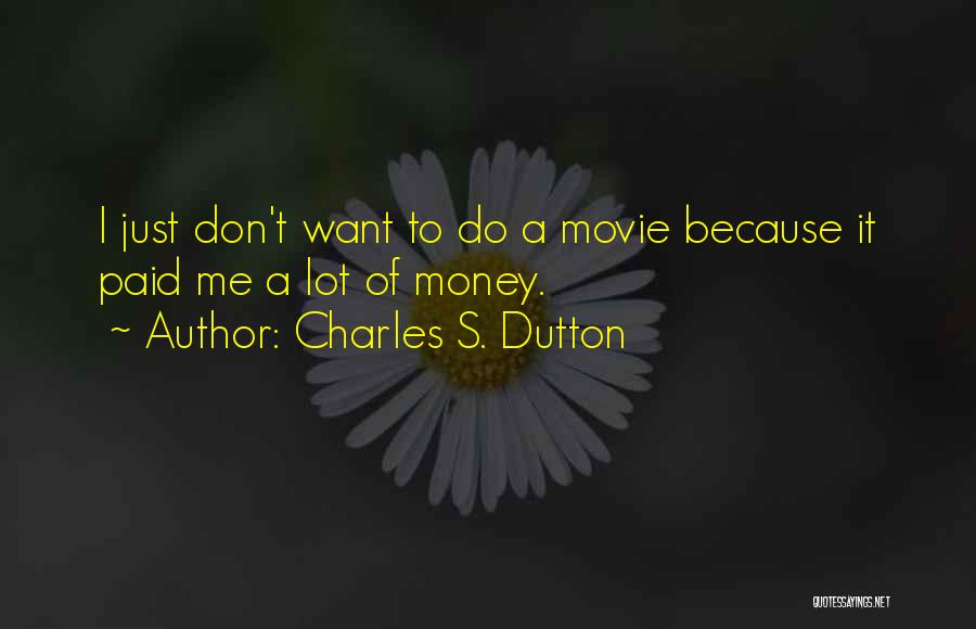 Charles S. Dutton Quotes: I Just Don't Want To Do A Movie Because It Paid Me A Lot Of Money.