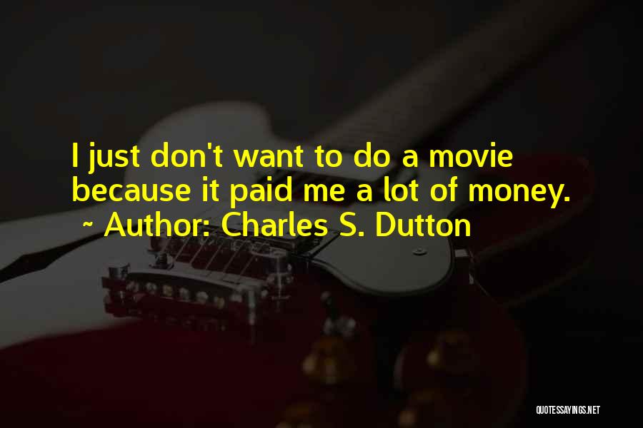 Charles S. Dutton Quotes: I Just Don't Want To Do A Movie Because It Paid Me A Lot Of Money.