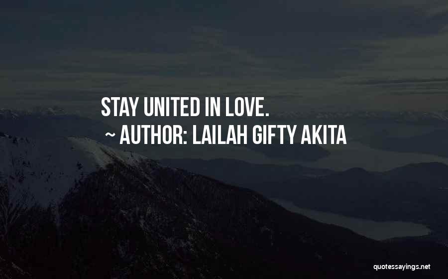 Lailah Gifty Akita Quotes: Stay United In Love.