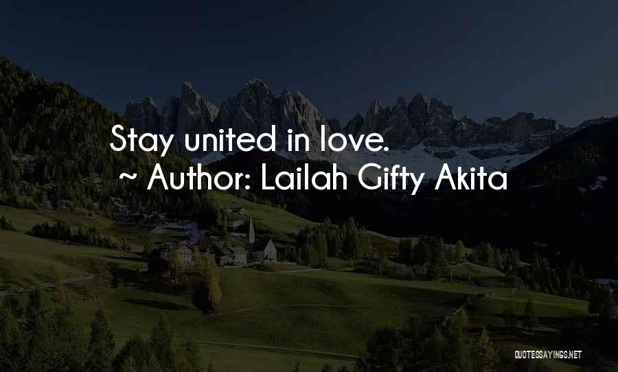 Lailah Gifty Akita Quotes: Stay United In Love.