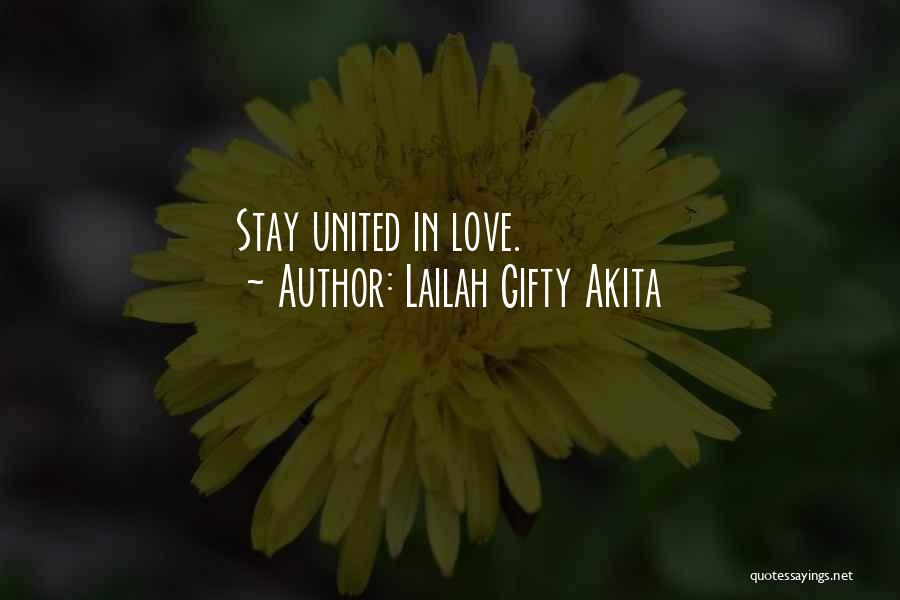 Lailah Gifty Akita Quotes: Stay United In Love.