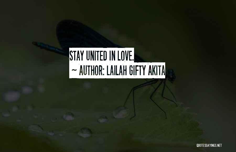 Lailah Gifty Akita Quotes: Stay United In Love.