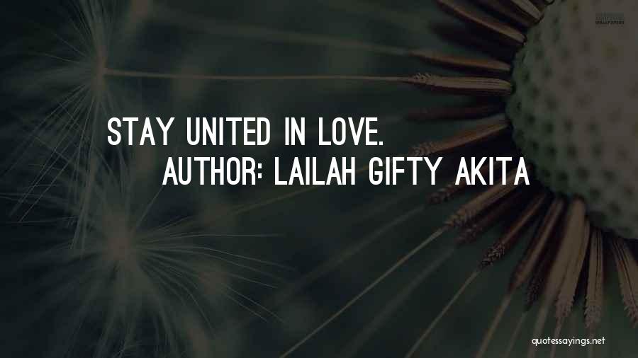 Lailah Gifty Akita Quotes: Stay United In Love.