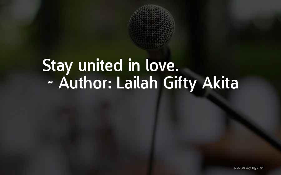 Lailah Gifty Akita Quotes: Stay United In Love.