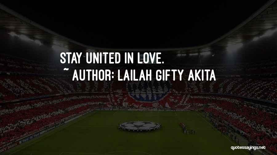 Lailah Gifty Akita Quotes: Stay United In Love.