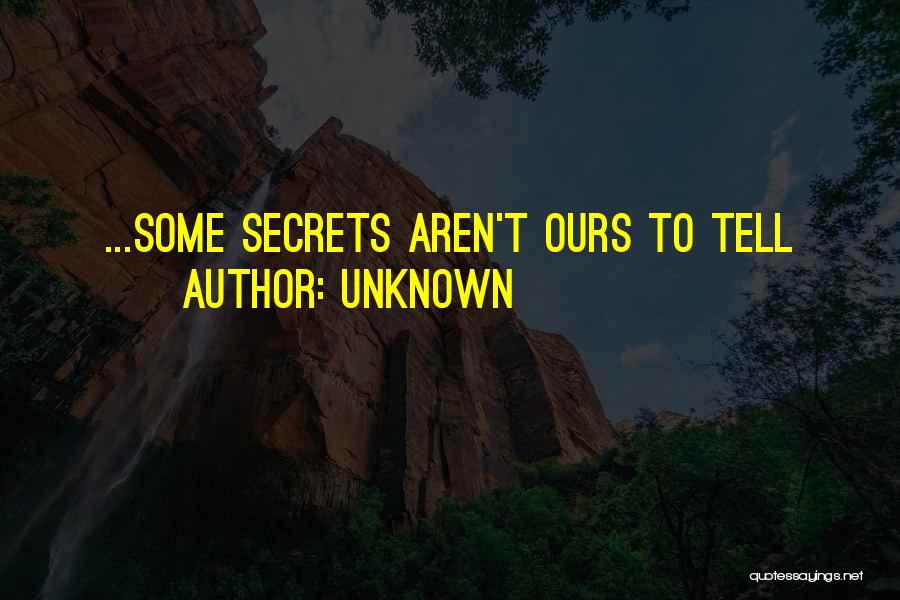 Unknown Quotes: ...some Secrets Aren't Ours To Tell