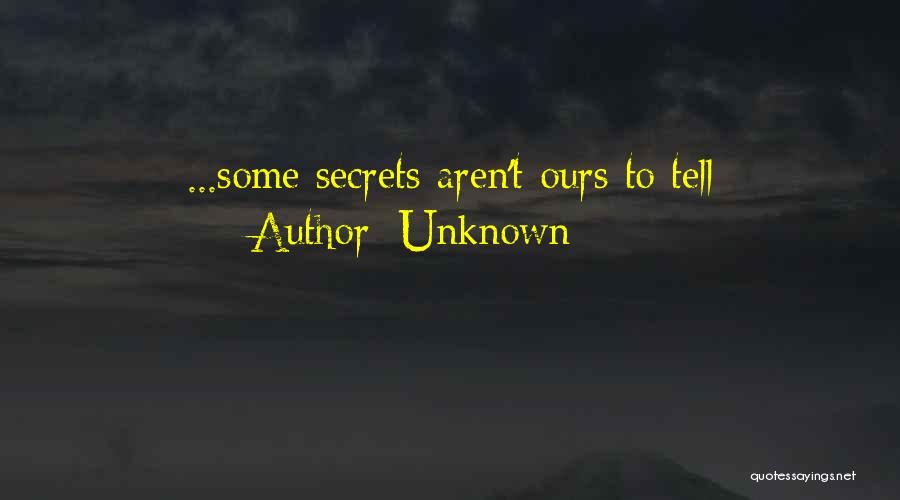 Unknown Quotes: ...some Secrets Aren't Ours To Tell