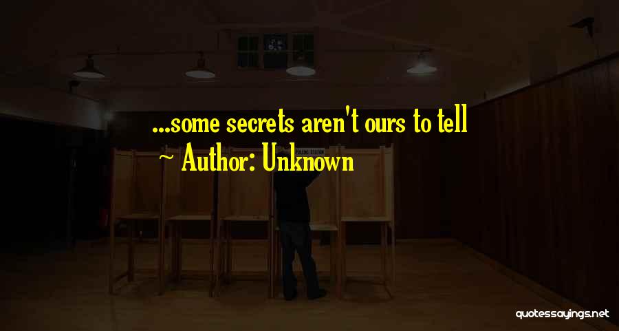 Unknown Quotes: ...some Secrets Aren't Ours To Tell