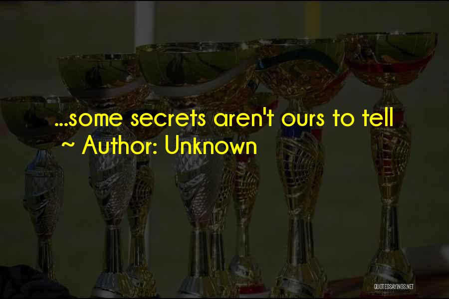 Unknown Quotes: ...some Secrets Aren't Ours To Tell