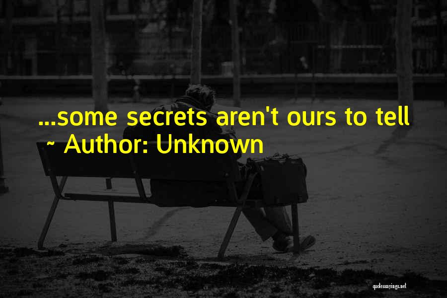 Unknown Quotes: ...some Secrets Aren't Ours To Tell