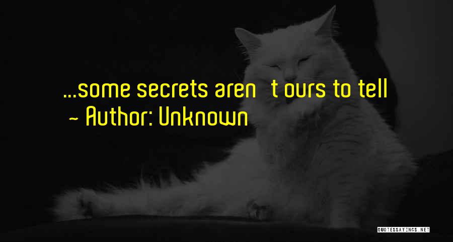 Unknown Quotes: ...some Secrets Aren't Ours To Tell