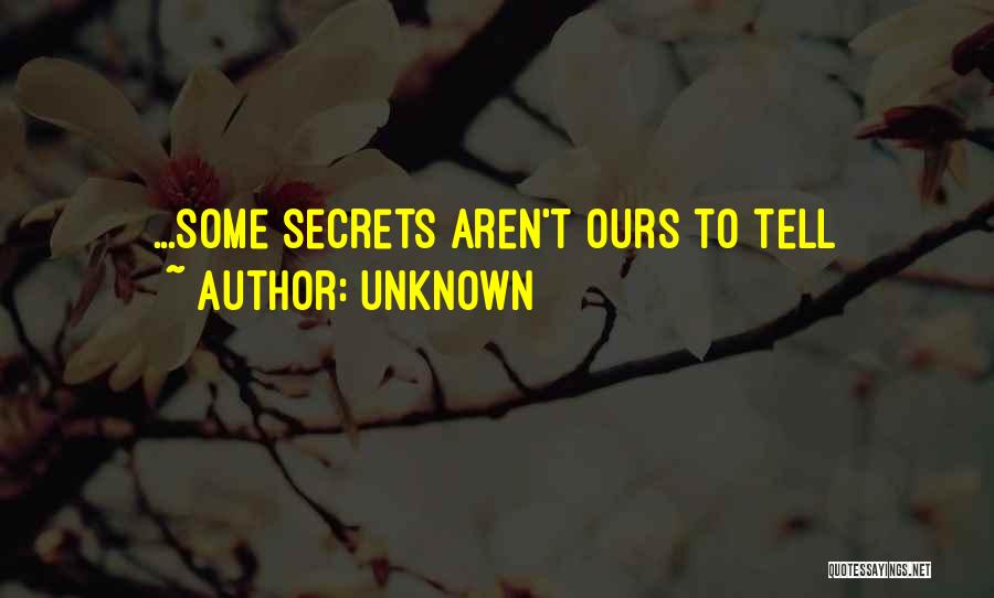Unknown Quotes: ...some Secrets Aren't Ours To Tell