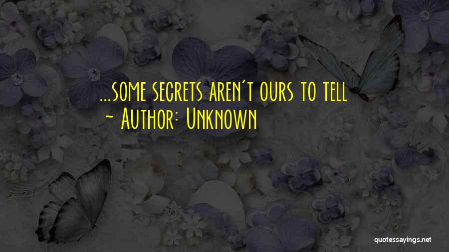 Unknown Quotes: ...some Secrets Aren't Ours To Tell