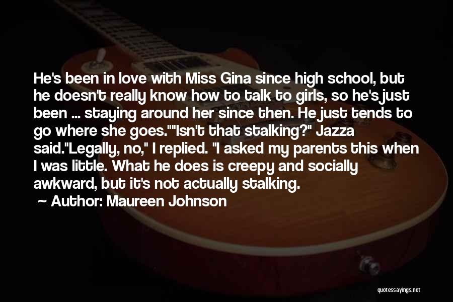 Maureen Johnson Quotes: He's Been In Love With Miss Gina Since High School, But He Doesn't Really Know How To Talk To Girls,