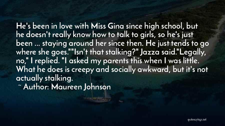 Maureen Johnson Quotes: He's Been In Love With Miss Gina Since High School, But He Doesn't Really Know How To Talk To Girls,