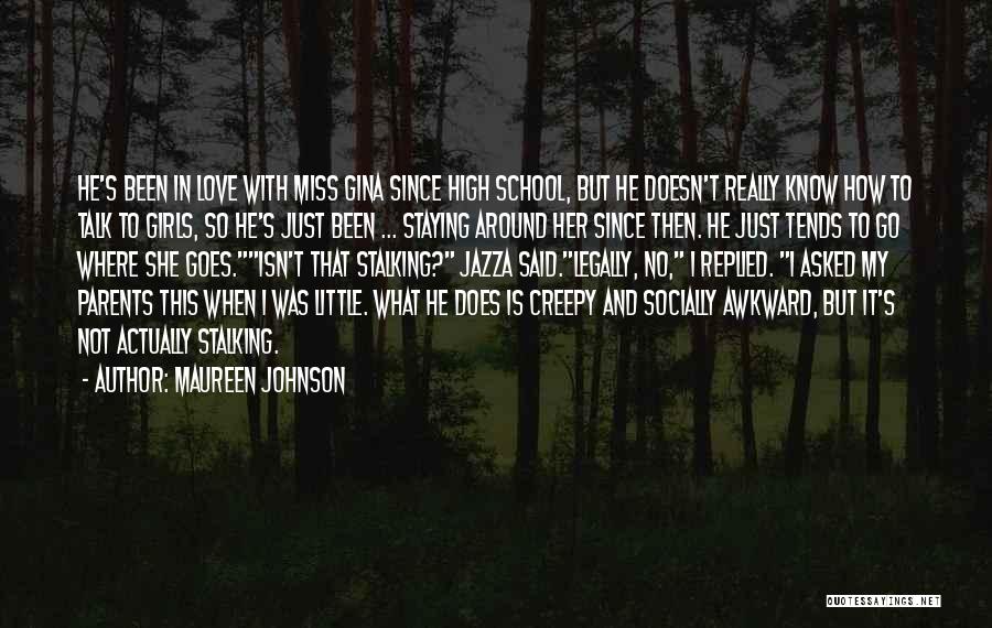 Maureen Johnson Quotes: He's Been In Love With Miss Gina Since High School, But He Doesn't Really Know How To Talk To Girls,