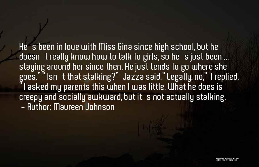 Maureen Johnson Quotes: He's Been In Love With Miss Gina Since High School, But He Doesn't Really Know How To Talk To Girls,