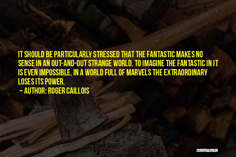 Roger Caillois Quotes: It Should Be Particularly Stressed That The Fantastic Makes No Sense In An Out-and-out Strange World. To Imagine The Fantastic