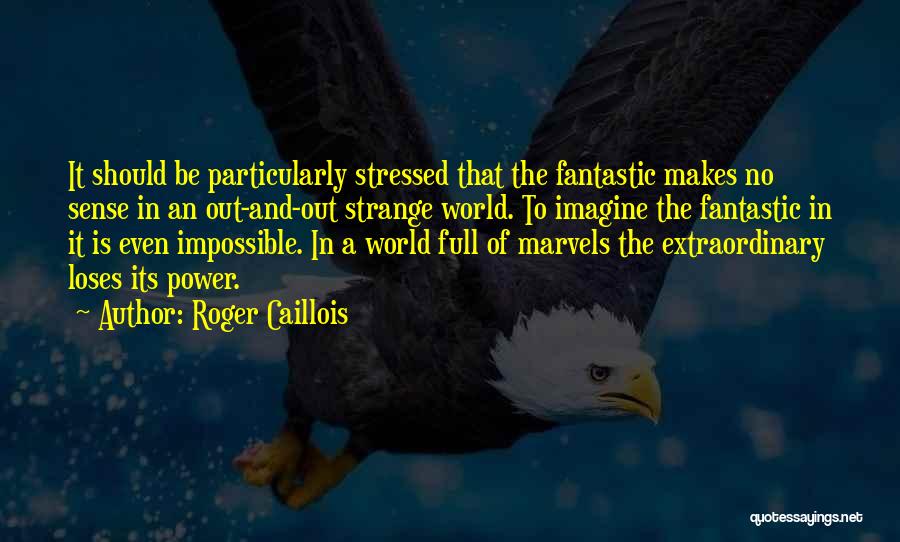 Roger Caillois Quotes: It Should Be Particularly Stressed That The Fantastic Makes No Sense In An Out-and-out Strange World. To Imagine The Fantastic