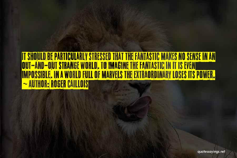 Roger Caillois Quotes: It Should Be Particularly Stressed That The Fantastic Makes No Sense In An Out-and-out Strange World. To Imagine The Fantastic