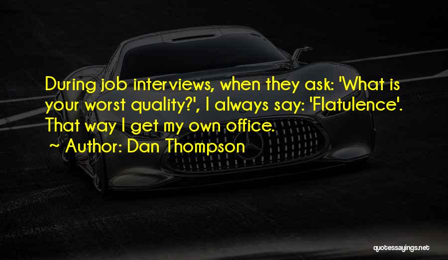 Dan Thompson Quotes: During Job Interviews, When They Ask: 'what Is Your Worst Quality?', I Always Say: 'flatulence'. That Way I Get My