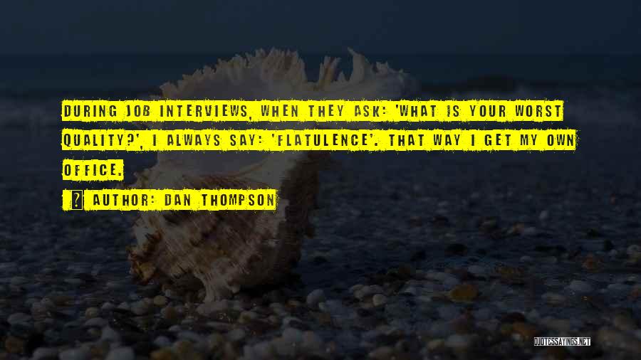 Dan Thompson Quotes: During Job Interviews, When They Ask: 'what Is Your Worst Quality?', I Always Say: 'flatulence'. That Way I Get My