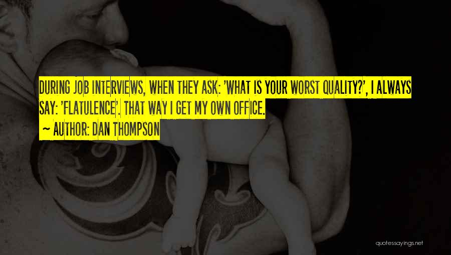 Dan Thompson Quotes: During Job Interviews, When They Ask: 'what Is Your Worst Quality?', I Always Say: 'flatulence'. That Way I Get My