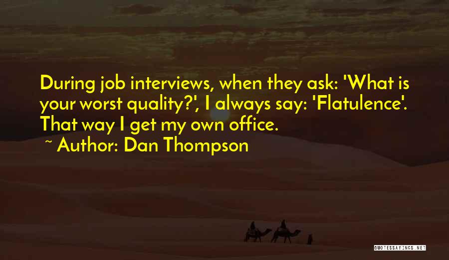 Dan Thompson Quotes: During Job Interviews, When They Ask: 'what Is Your Worst Quality?', I Always Say: 'flatulence'. That Way I Get My