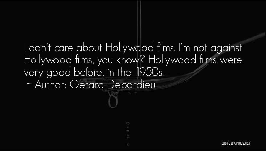 Gerard Depardieu Quotes: I Don't Care About Hollywood Films. I'm Not Against Hollywood Films, You Know? Hollywood Films Were Very Good Before, In