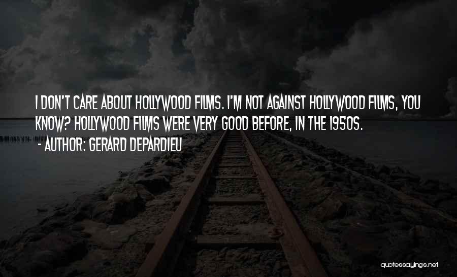 Gerard Depardieu Quotes: I Don't Care About Hollywood Films. I'm Not Against Hollywood Films, You Know? Hollywood Films Were Very Good Before, In