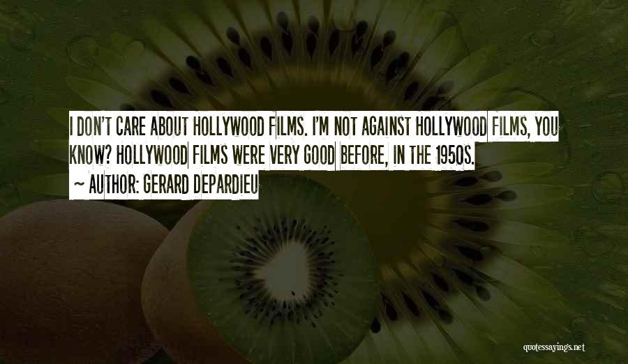Gerard Depardieu Quotes: I Don't Care About Hollywood Films. I'm Not Against Hollywood Films, You Know? Hollywood Films Were Very Good Before, In