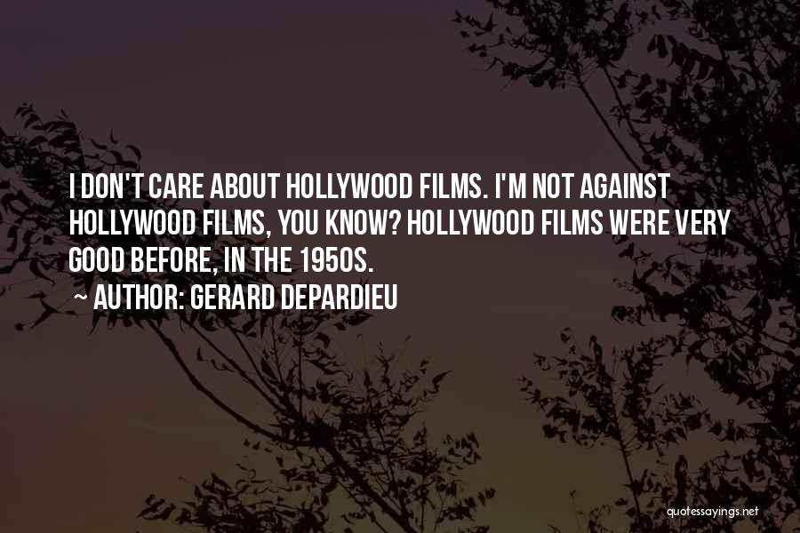 Gerard Depardieu Quotes: I Don't Care About Hollywood Films. I'm Not Against Hollywood Films, You Know? Hollywood Films Were Very Good Before, In