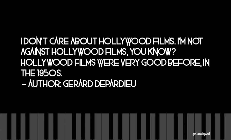 Gerard Depardieu Quotes: I Don't Care About Hollywood Films. I'm Not Against Hollywood Films, You Know? Hollywood Films Were Very Good Before, In